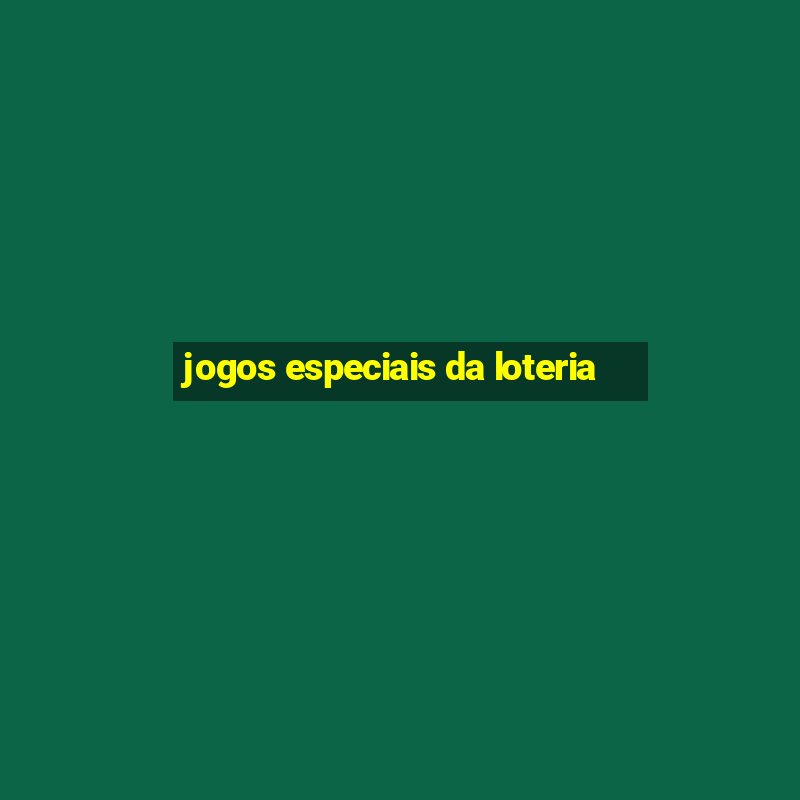 jogos especiais da loteria