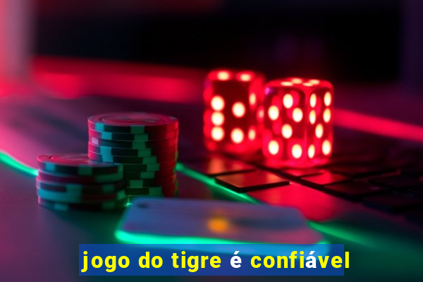 jogo do tigre é confiável