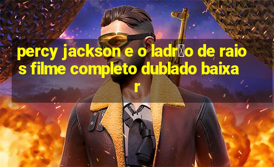 percy jackson e o ladr茫o de raios filme completo dublado baixar