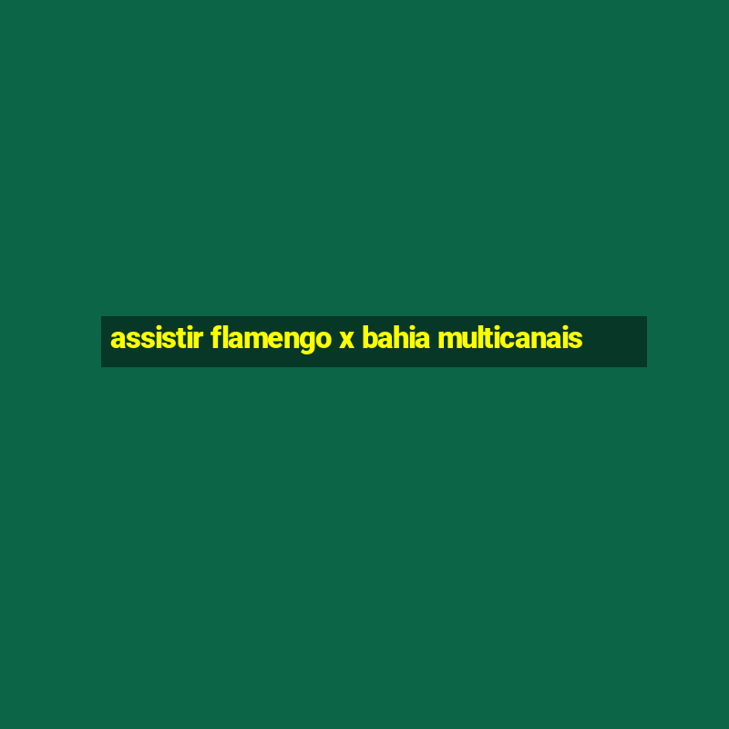 assistir flamengo x bahia multicanais