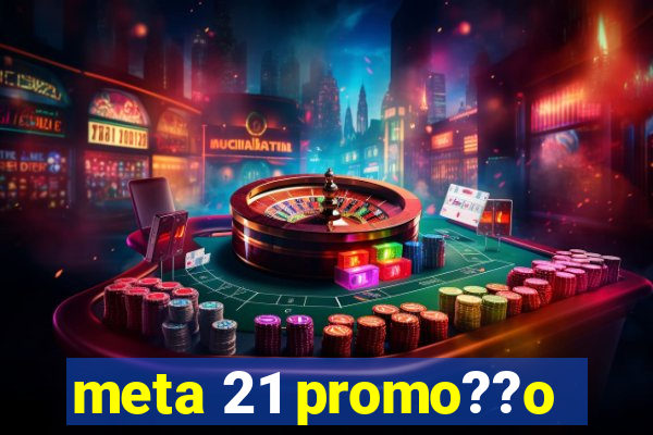 meta 21 promo??o