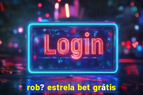 rob? estrela bet grátis