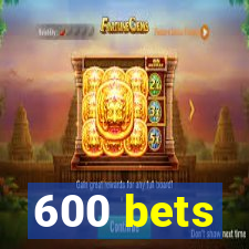 600 bets