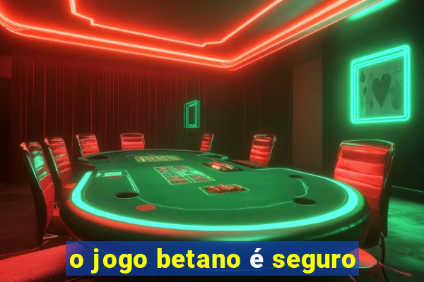 o jogo betano é seguro