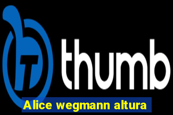 Alice wegmann altura