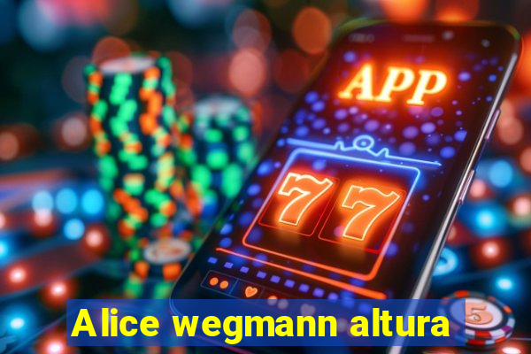 Alice wegmann altura