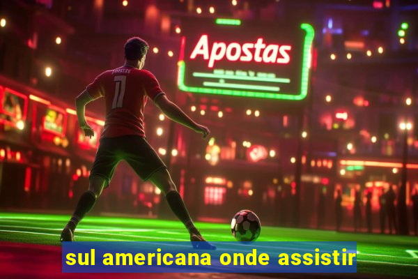 sul americana onde assistir