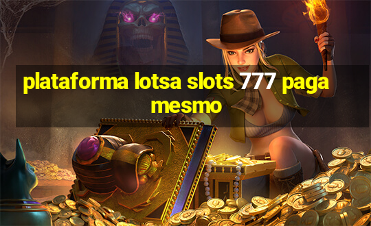 plataforma lotsa slots 777 paga mesmo