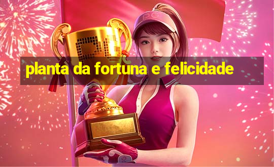 planta da fortuna e felicidade