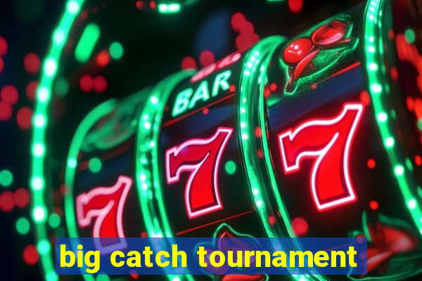 big catch tournament