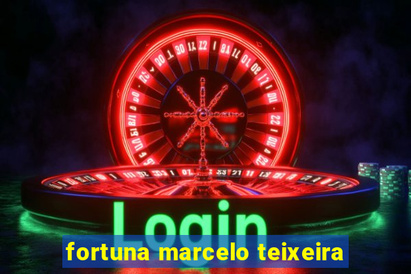 fortuna marcelo teixeira