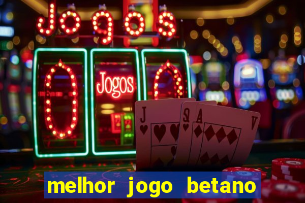 melhor jogo betano para ganhar dinheiro