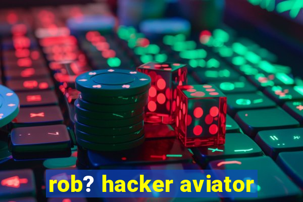 rob? hacker aviator