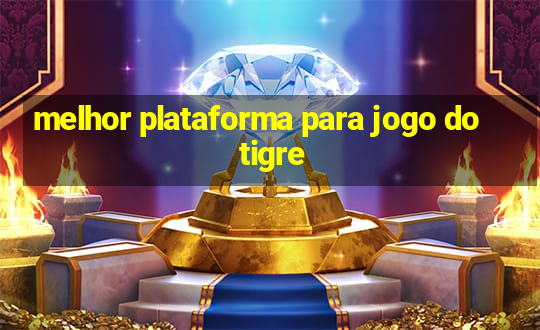 melhor plataforma para jogo do tigre