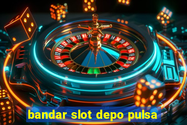 bandar slot depo pulsa