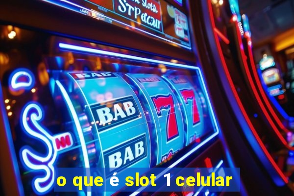 o que é slot 1 celular