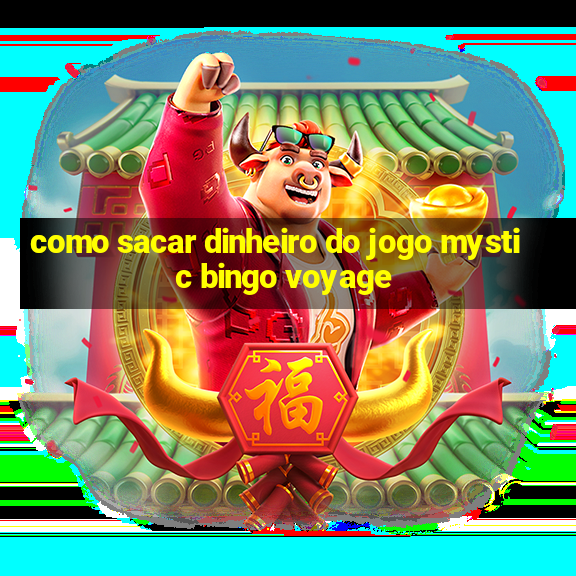 como sacar dinheiro do jogo mystic bingo voyage