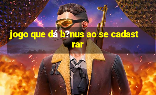 jogo que dá b?nus ao se cadastrar