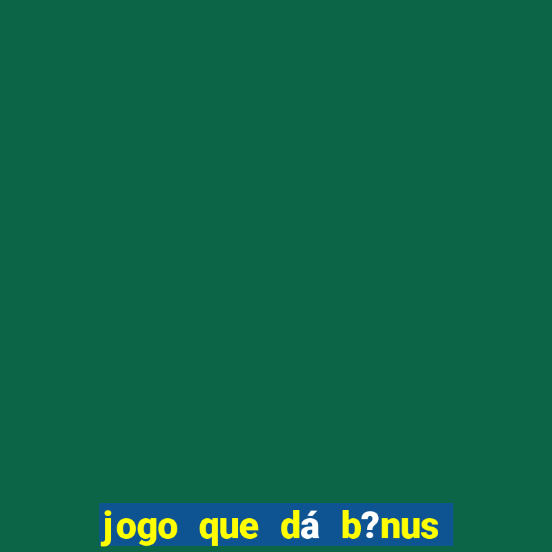 jogo que dá b?nus ao se cadastrar