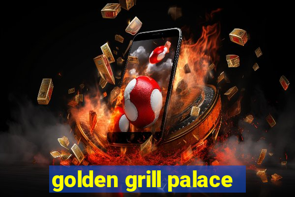 golden grill palace