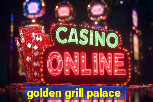 golden grill palace