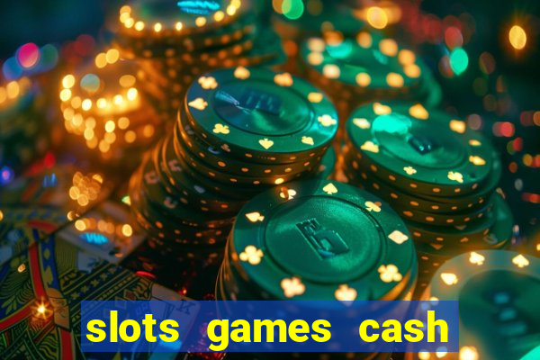 slots games cash earn 96l