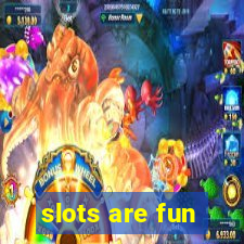 slots are fun