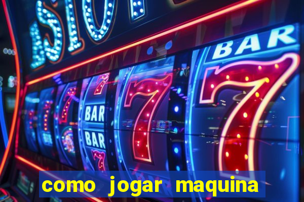 como jogar maquina ca?a niquel