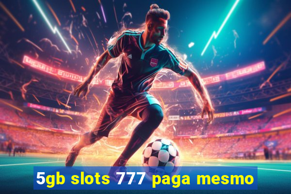 5gb slots 777 paga mesmo