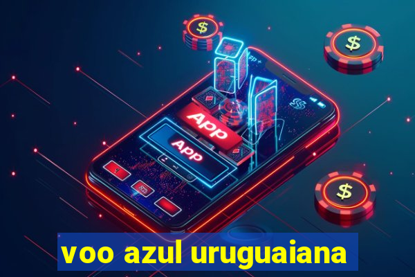 voo azul uruguaiana