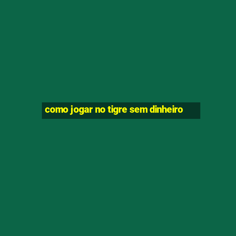 como jogar no tigre sem dinheiro