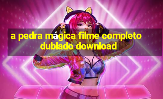 a pedra mágica filme completo dublado download