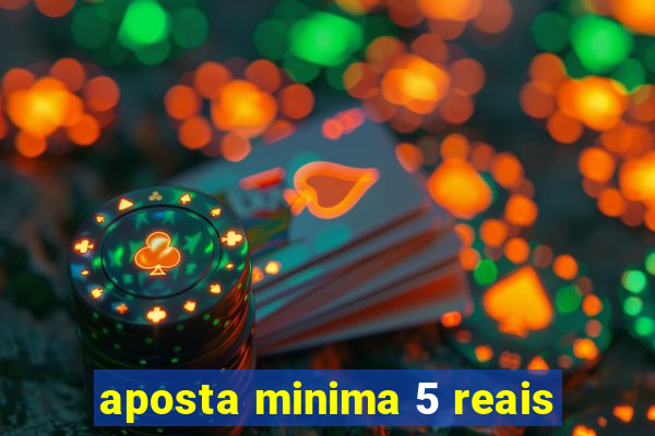 aposta minima 5 reais