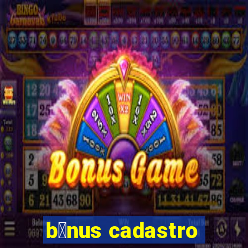 b么nus cadastro