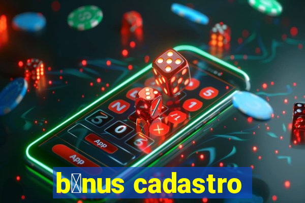 b么nus cadastro