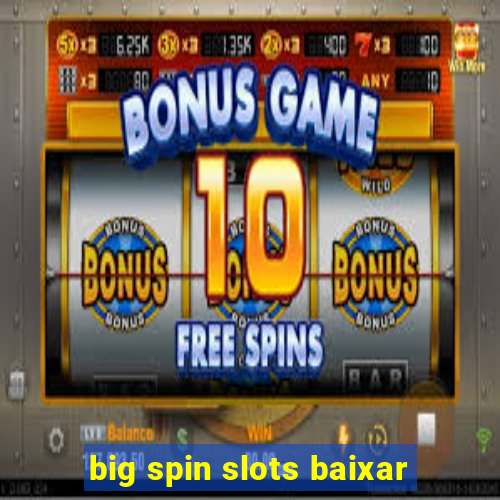 big spin slots baixar