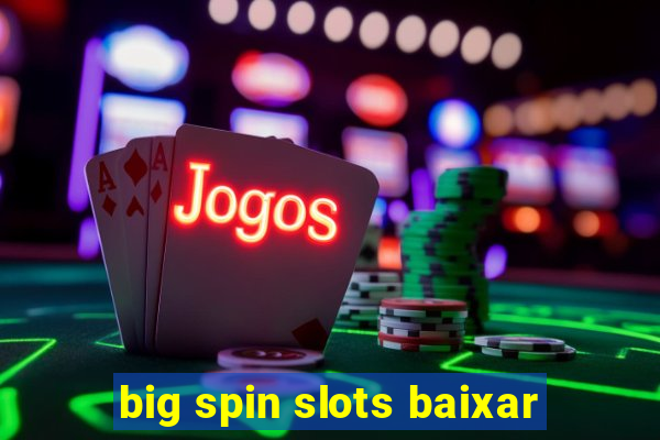 big spin slots baixar