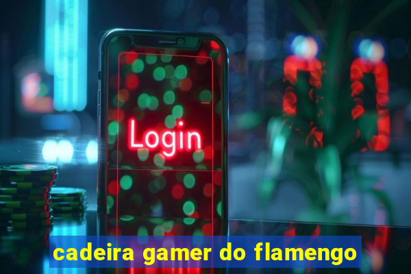 cadeira gamer do flamengo