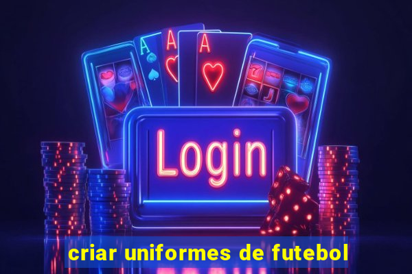 criar uniformes de futebol