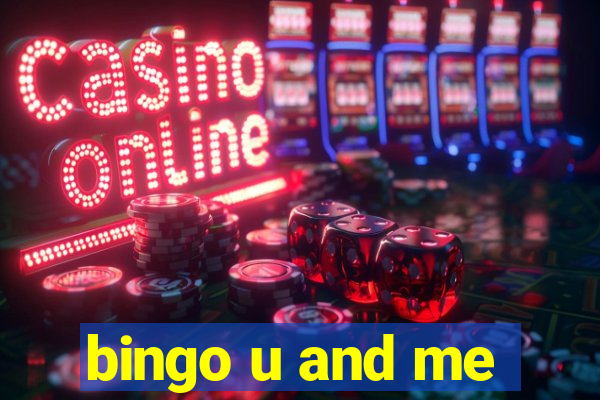 bingo u and me