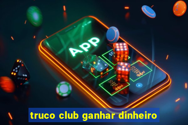 truco club ganhar dinheiro