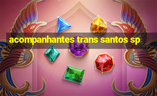 acompanhantes trans santos sp