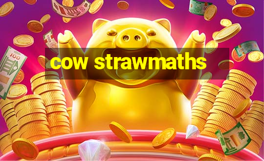 cow strawmaths