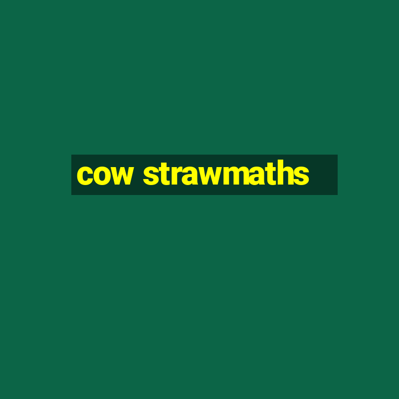 cow strawmaths