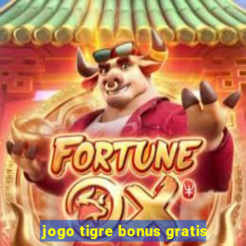 jogo tigre bonus gratis