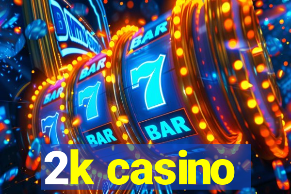 2k casino