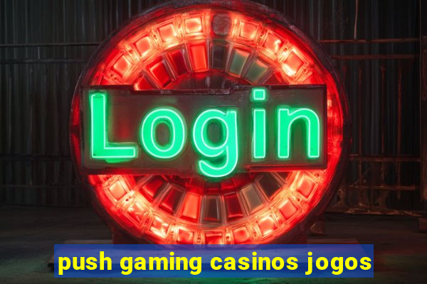 push gaming casinos jogos