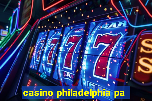 casino philadelphia pa