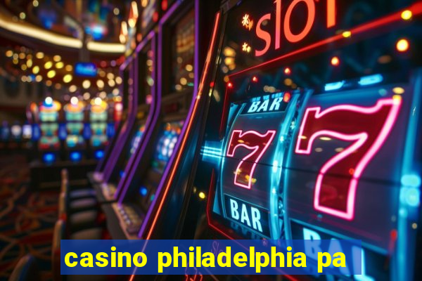 casino philadelphia pa