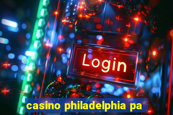 casino philadelphia pa